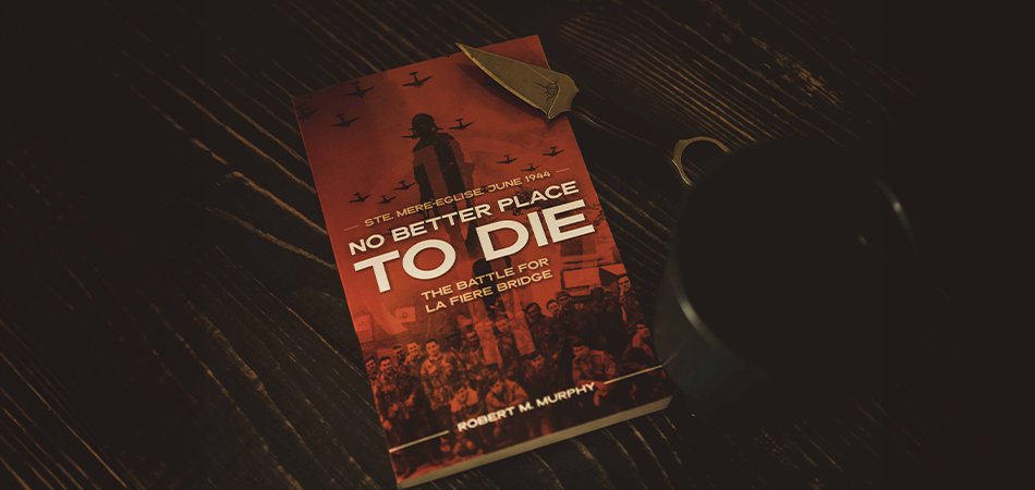 No Better Place To Die: The Battle For La Fiere Bridge