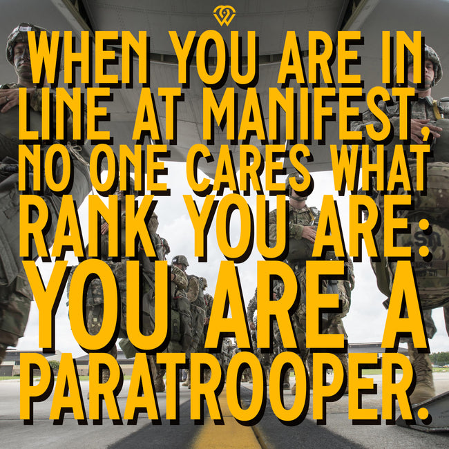 When you are in line at manifest, no one cares what rank you are: You are a paratrooper.