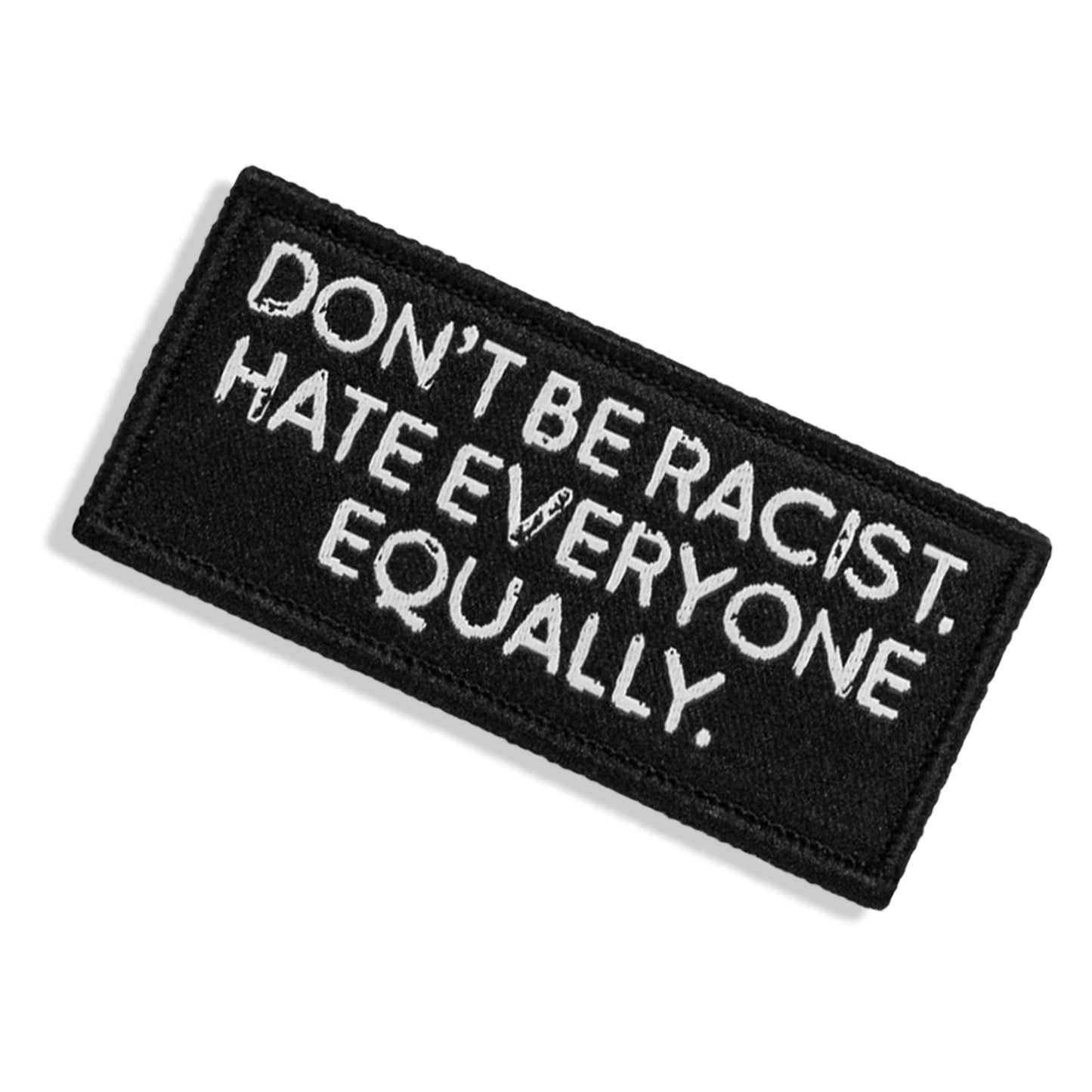 Don't Be Racist. Hate Everyone Equally. Velcro Patch