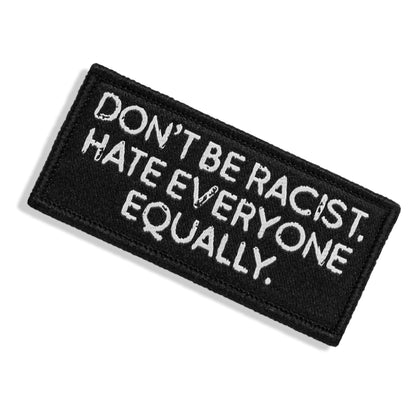 Don't Be Racist. Hate Everyone Equally. Velcro Patch