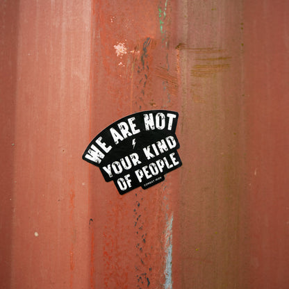 We Are Not Your Kind Of People Decal